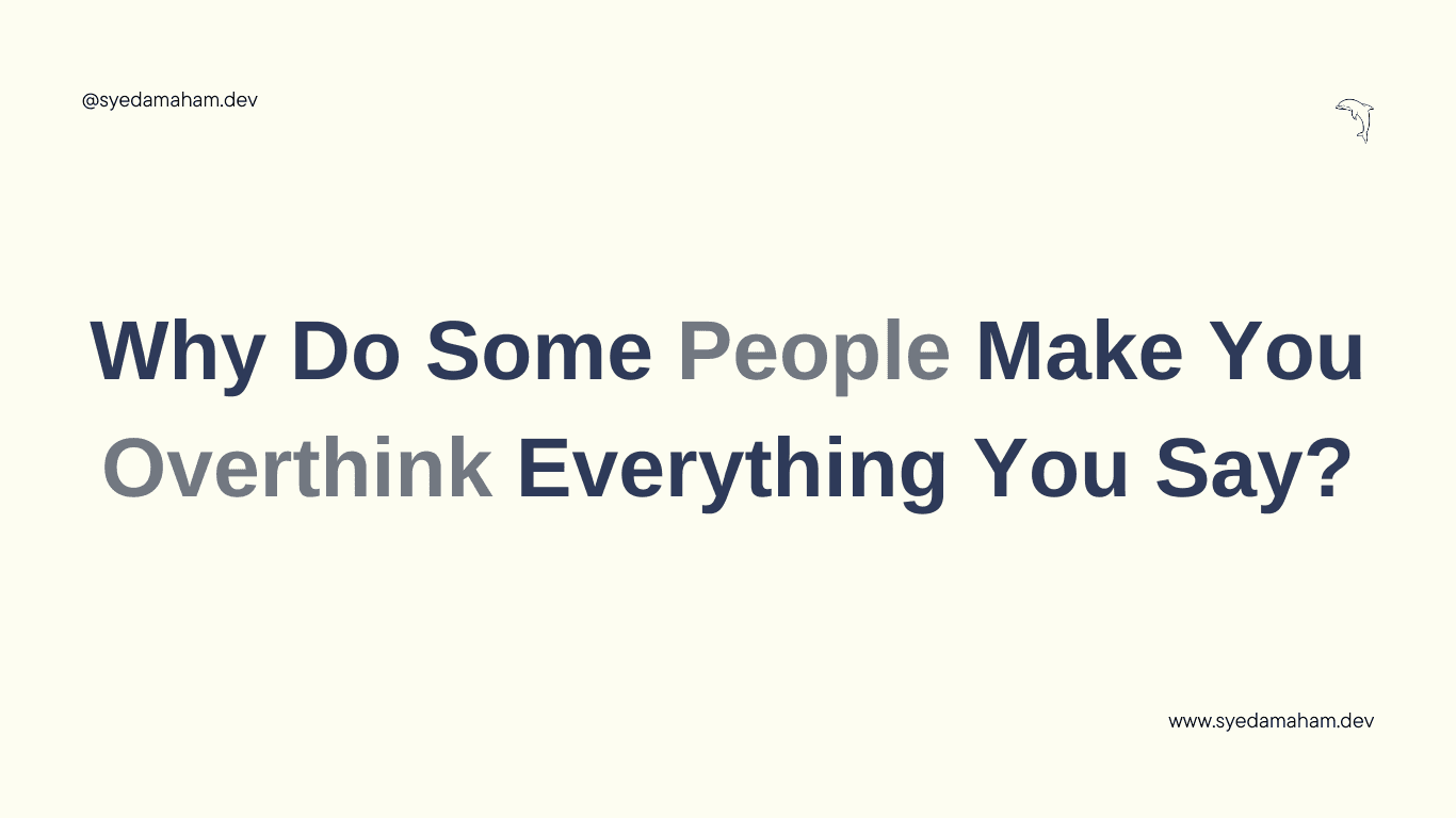 Why Do Some People Make You Overthink Everything You Say?