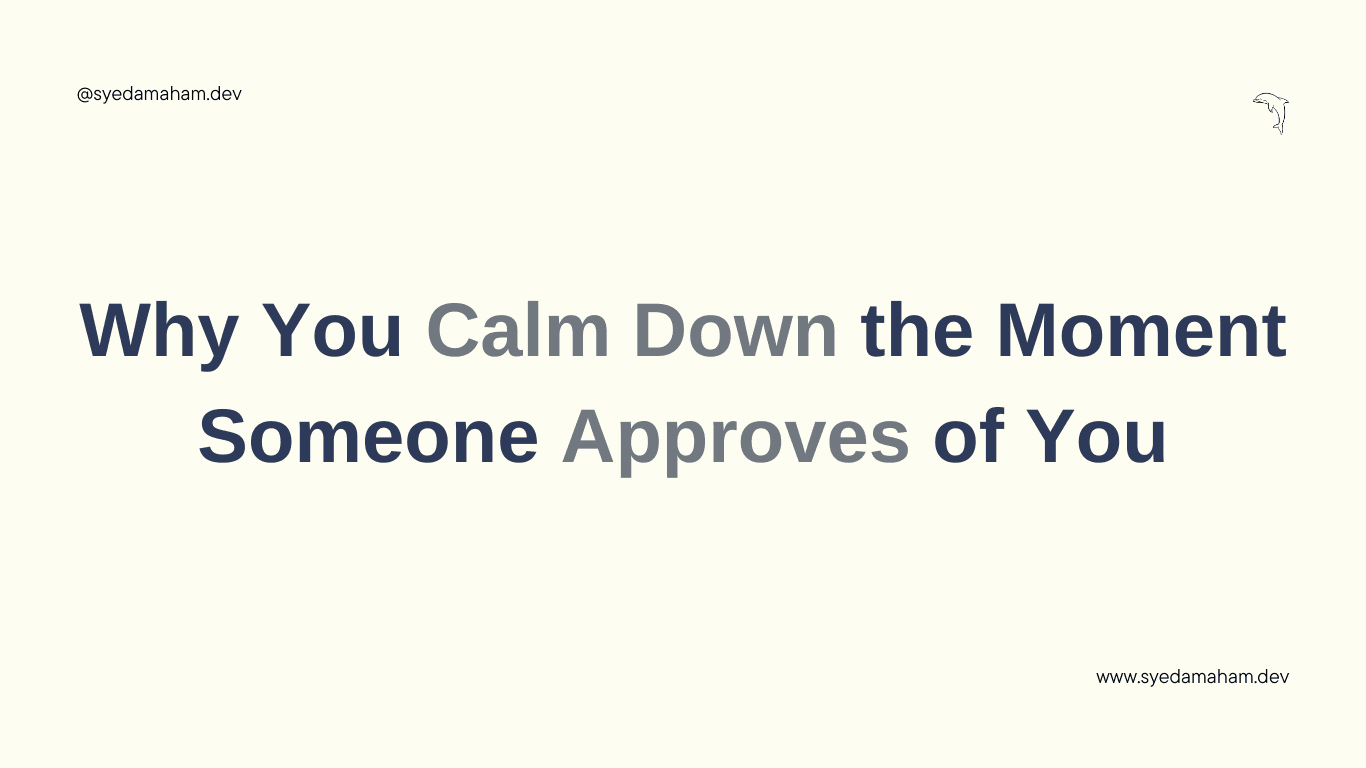 Why You Calm Down the Moment Someone Approves of You